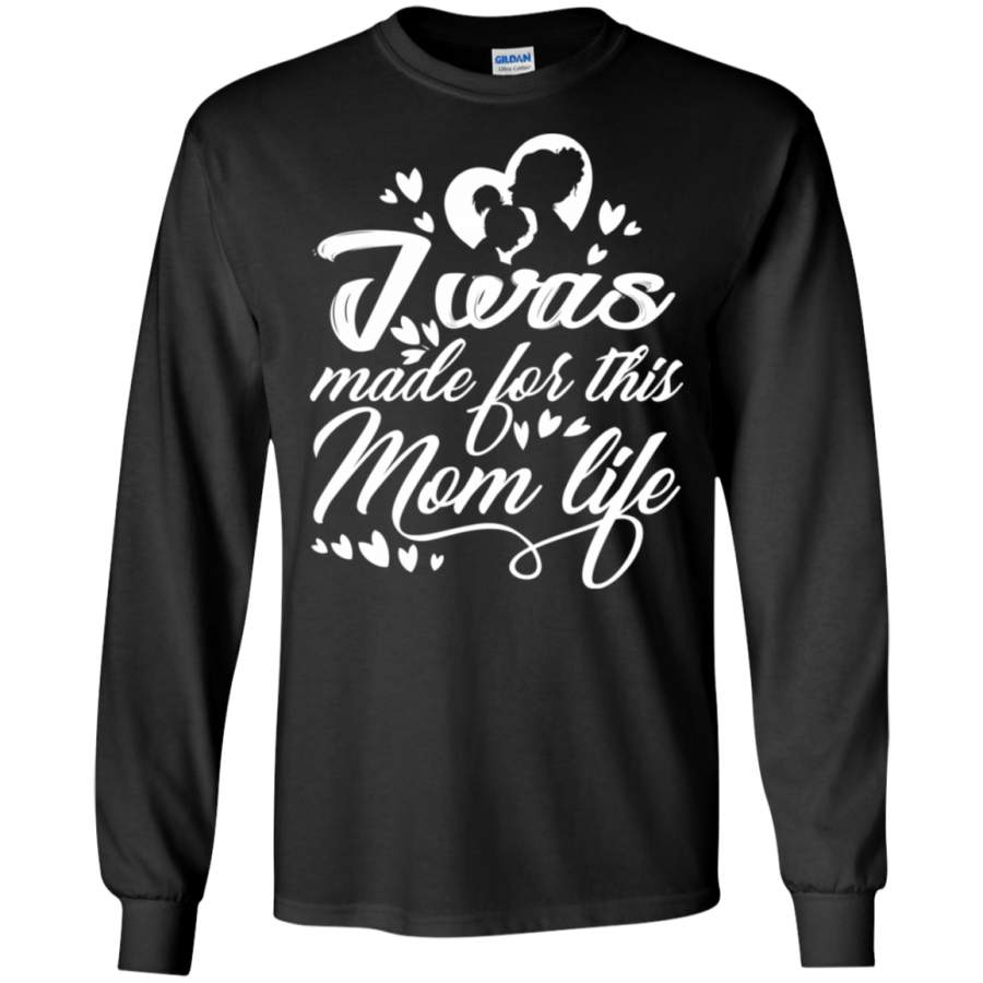 Family Mom’s Gift I Was Made For This Mother Life Tee LS Sweatshirt Design