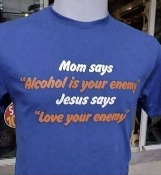 Mom Says Alcohol is Your Enemy Jesus Says Love Your Enemies Shirt