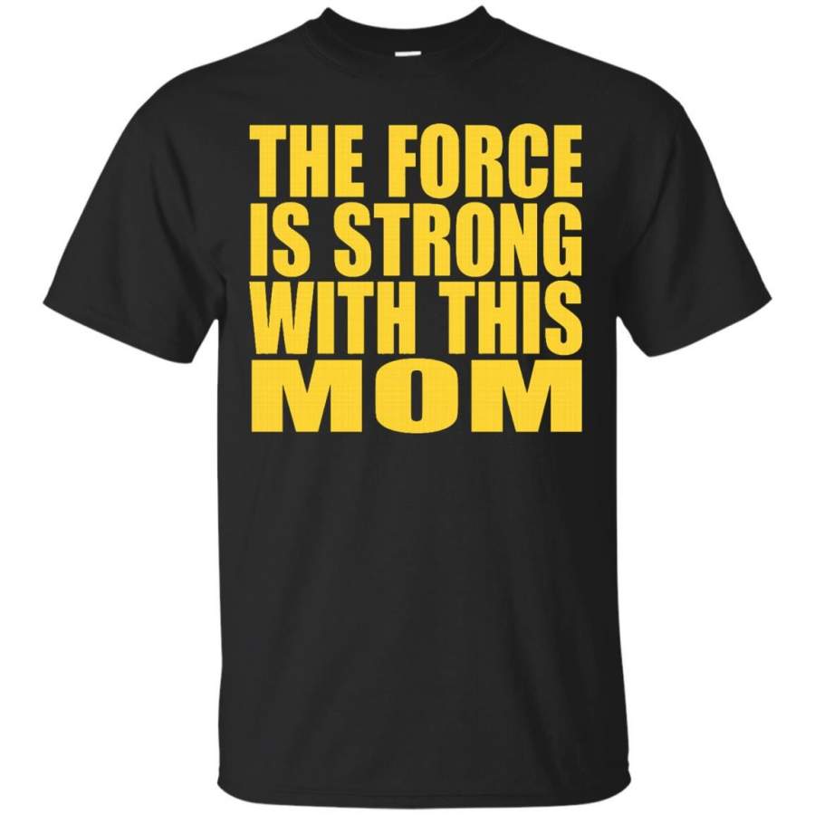 The Force is Strong with this Mom shirt – Funny Mom Shirts