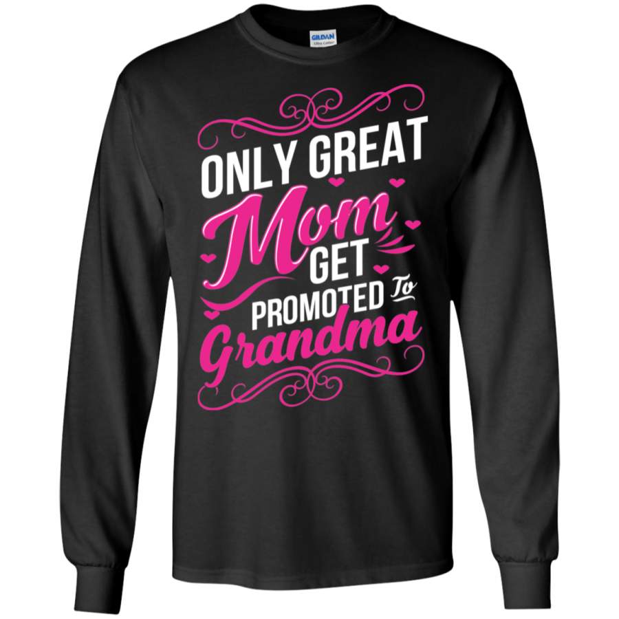 Only Great Moms Get Promoted to Grandma LS Sweatshirts