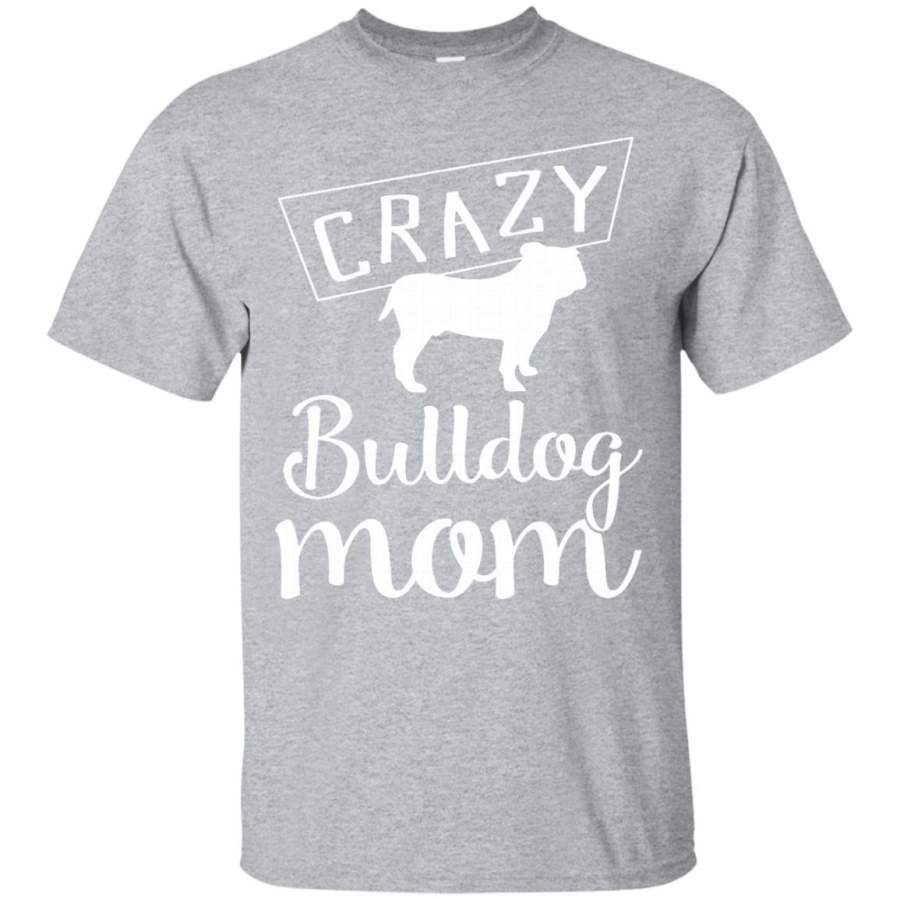 Crazy Bulldog Mom T-Shirt – Funny Dog Tee for Pet Parents