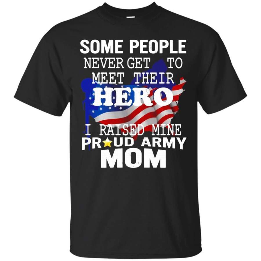 People Never Meet Hero I Raise Proud Army Mom T-Shirt